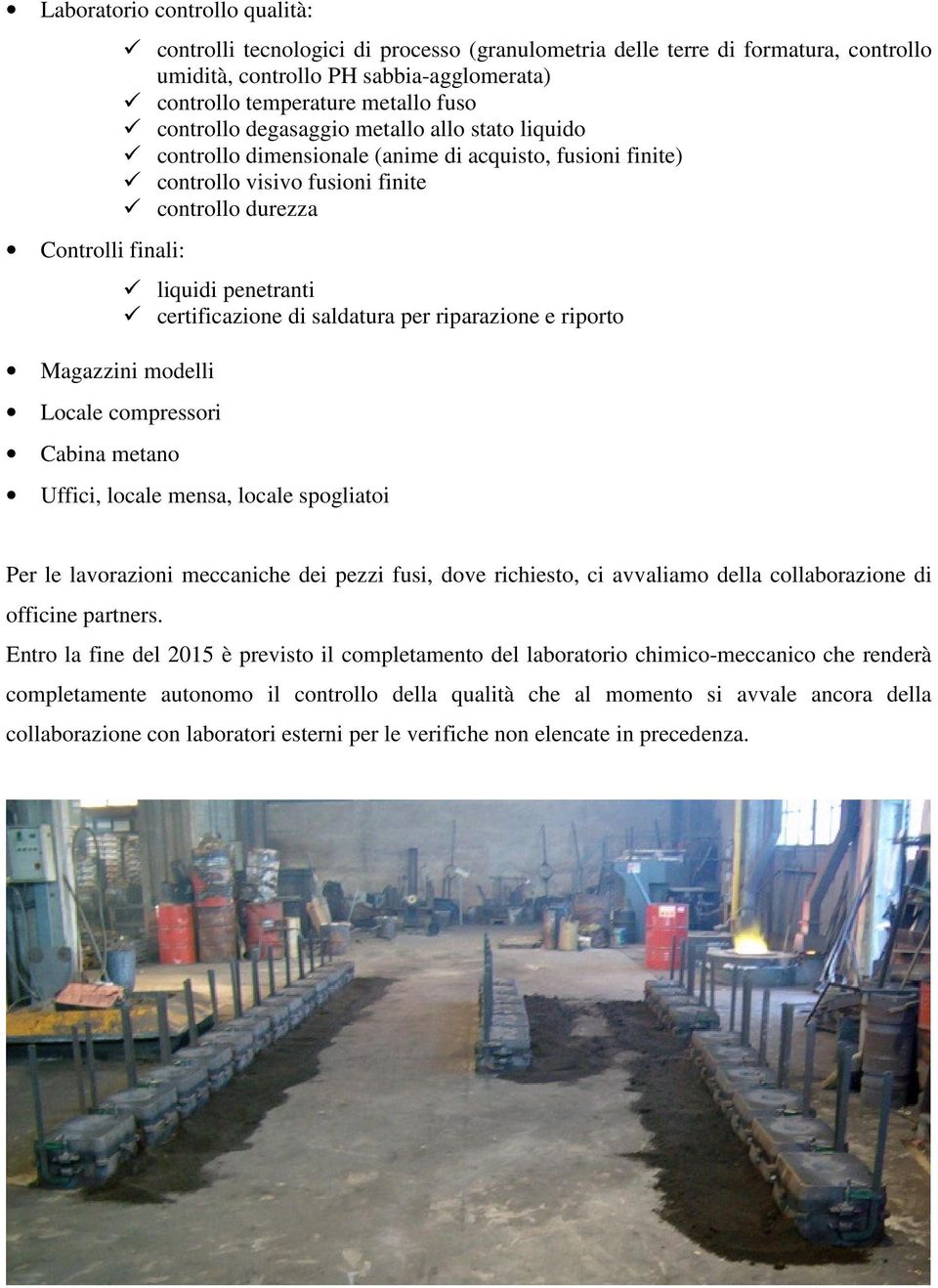 finite controllo durezza liquidi penetranti certificazione di saldatura per riparazione e riporto Uffici, locale mensa, locale spogliatoi Per le lavorazioni meccaniche dei pezzi fusi, dove richiesto,