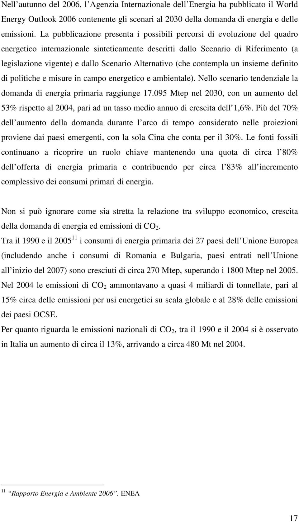 Alternativo (che contempla un insieme definito di politiche e misure in campo energetico e ambientale). Nello scenario tendenziale la domanda di energia primaria raggiunge 17.