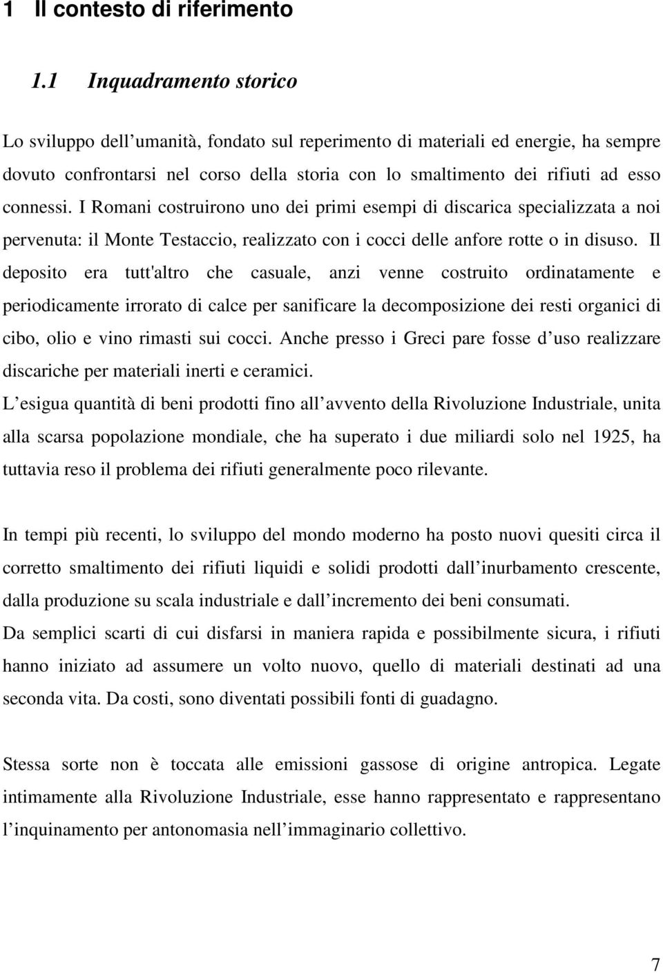 I Romani costruirono uno dei primi esempi di discarica specializzata a noi pervenuta: il Monte Testaccio, realizzato con i cocci delle anfore rotte o in disuso.