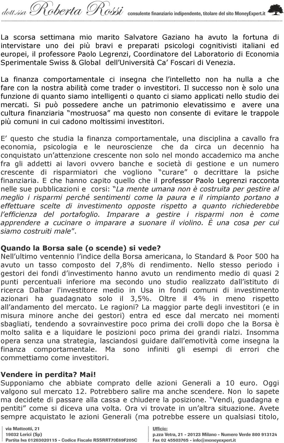 La finanza comportamentale ci insegna che l intelletto non ha nulla a che fare con la nostra abilità come trader o investitori.