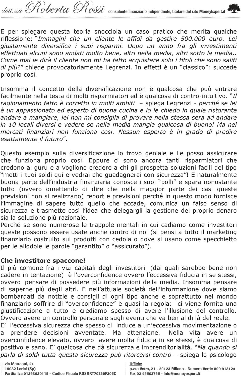 . Come mai le dirà il cliente non mi ha fatto acquistare solo i titoli che sono saliti di più? chiede provocatoriamente Legrenzi. In effetti è un classico : succede proprio così.