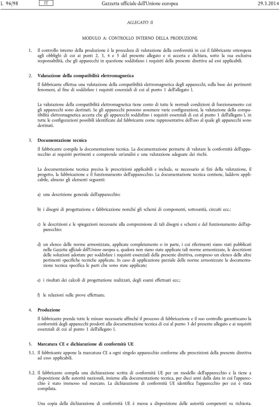 dichiara, sotto la sua esclusiva responsabilità, che gli apparecchi in questione soddisfano i requisiti della presente direttiva ad essi applicabili. 2.