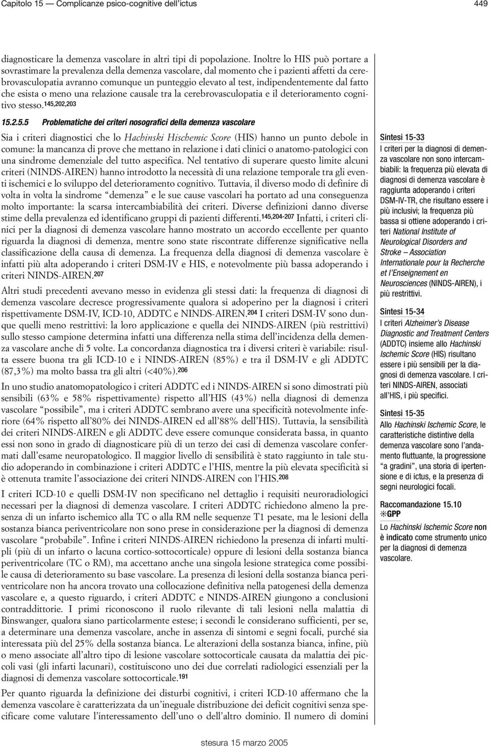 indipendentemente dal fatto che esista o meno una relazione causale tra la cerebrovasculopatia e il deterioramento cognitivo stesso. 145,