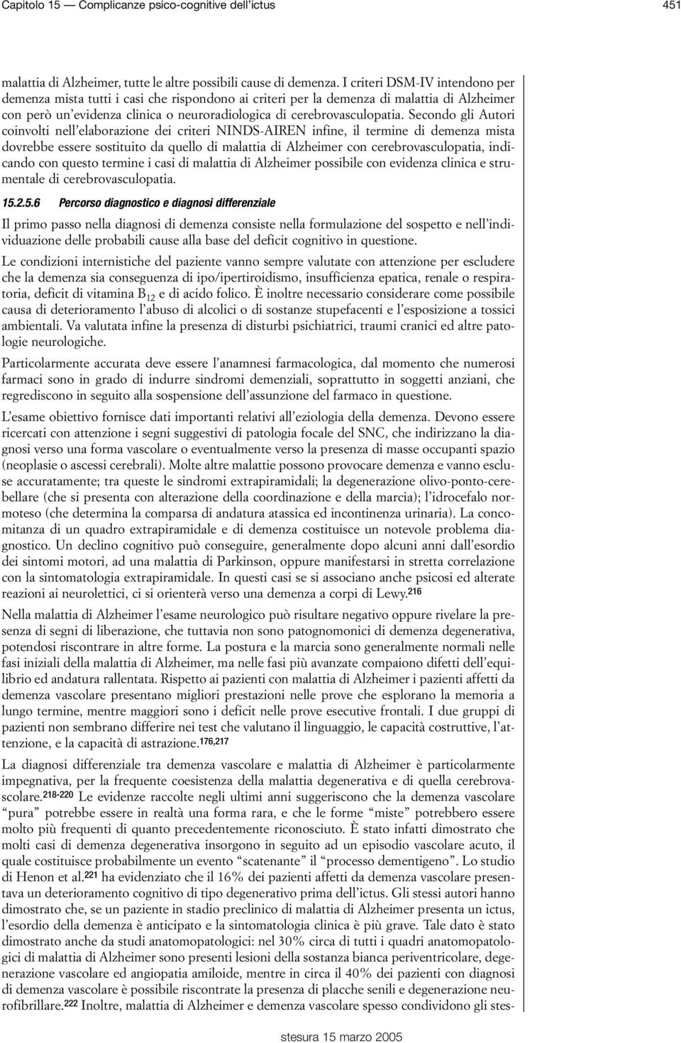 Secondo gli Autori coinvolti nell elaborazione dei criteri NINDS-AIREN infine, il termine di demenza mista dovrebbe essere sostituito da quello di malattia di Alzheimer con cerebrovasculopatia,