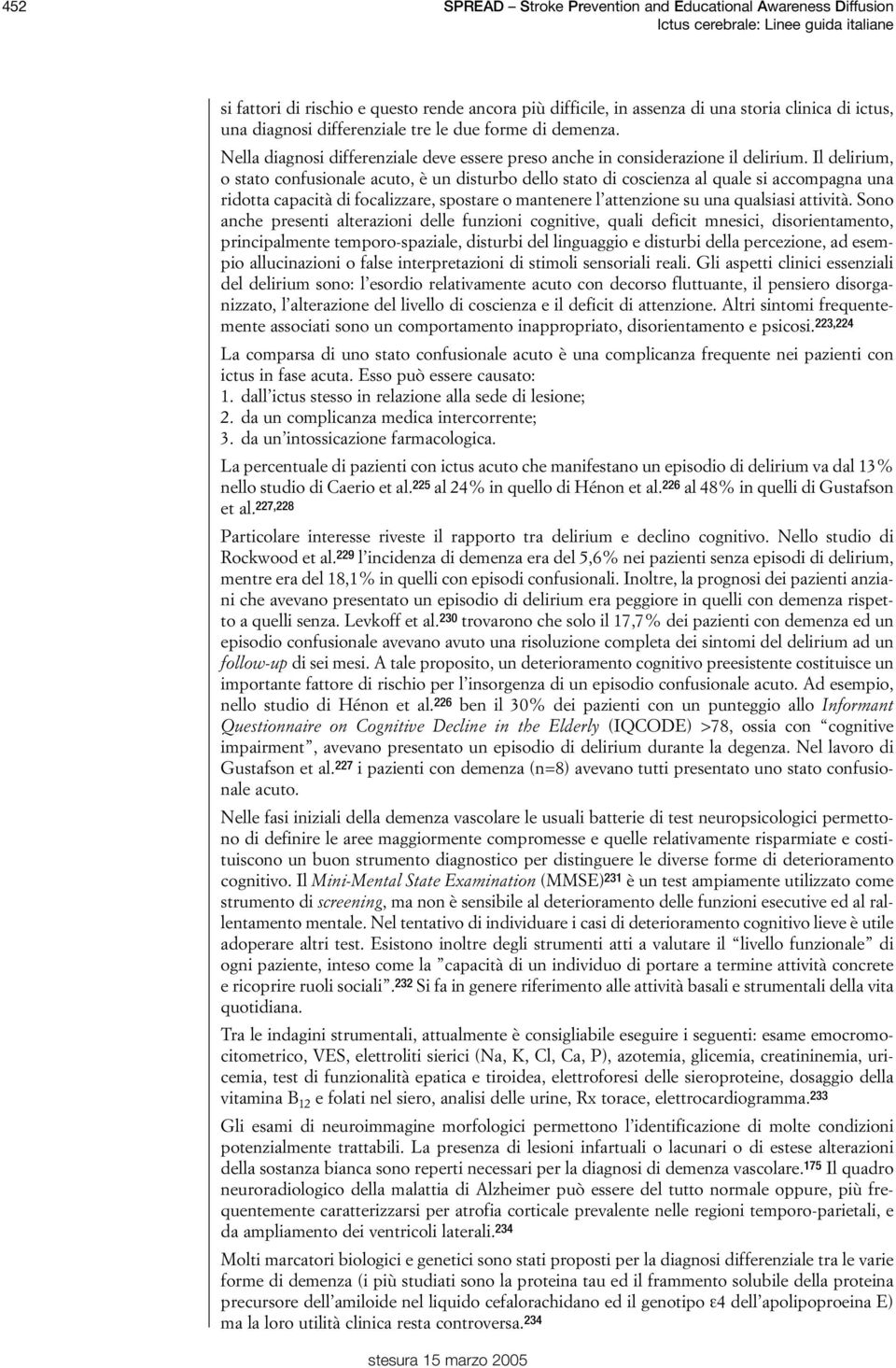 Il delirium, o stato confusionale acuto, è un disturbo dello stato di coscienza al quale si accompagna una ridotta capacità di focalizzare, spostare o mantenere l attenzione su una qualsiasi attività.