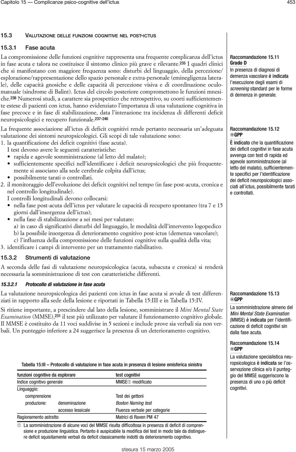 235 I quadri clinici che si manifestano con maggiore frequenza sono: disturbi del linguaggio, della percezione/ esplorazione/rappresentazione dello spazio personale e extra-personale (eminegligenza