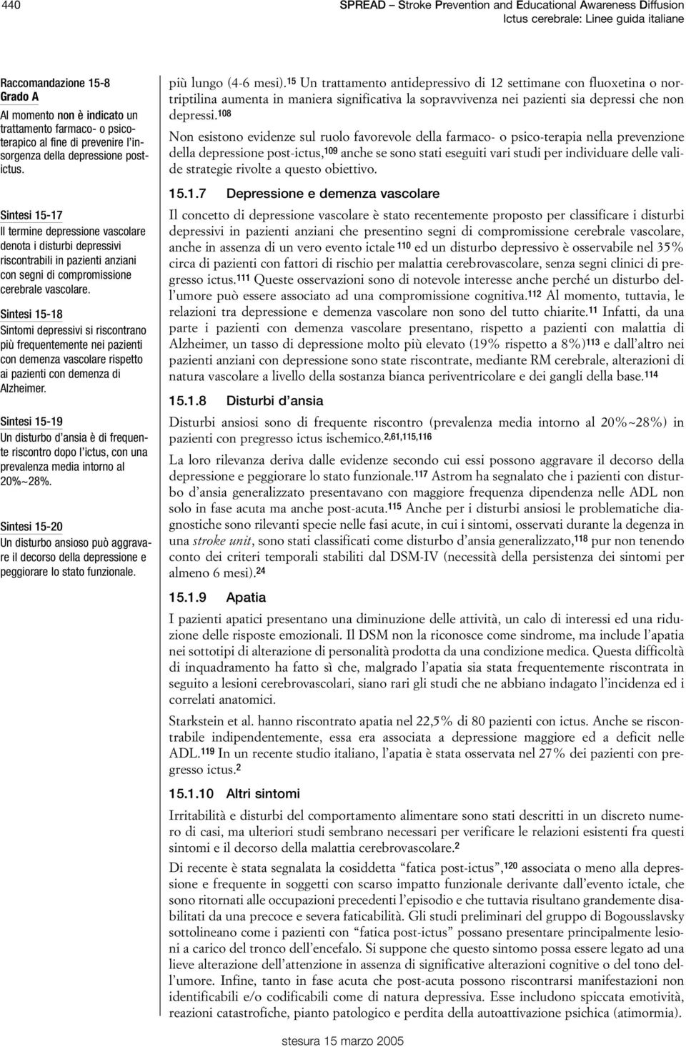 Sintesi 15-17 Il termine depressione vascolare denota i disturbi depressivi riscontrabili in pazienti anziani con segni di compromissione cerebrale vascolare.