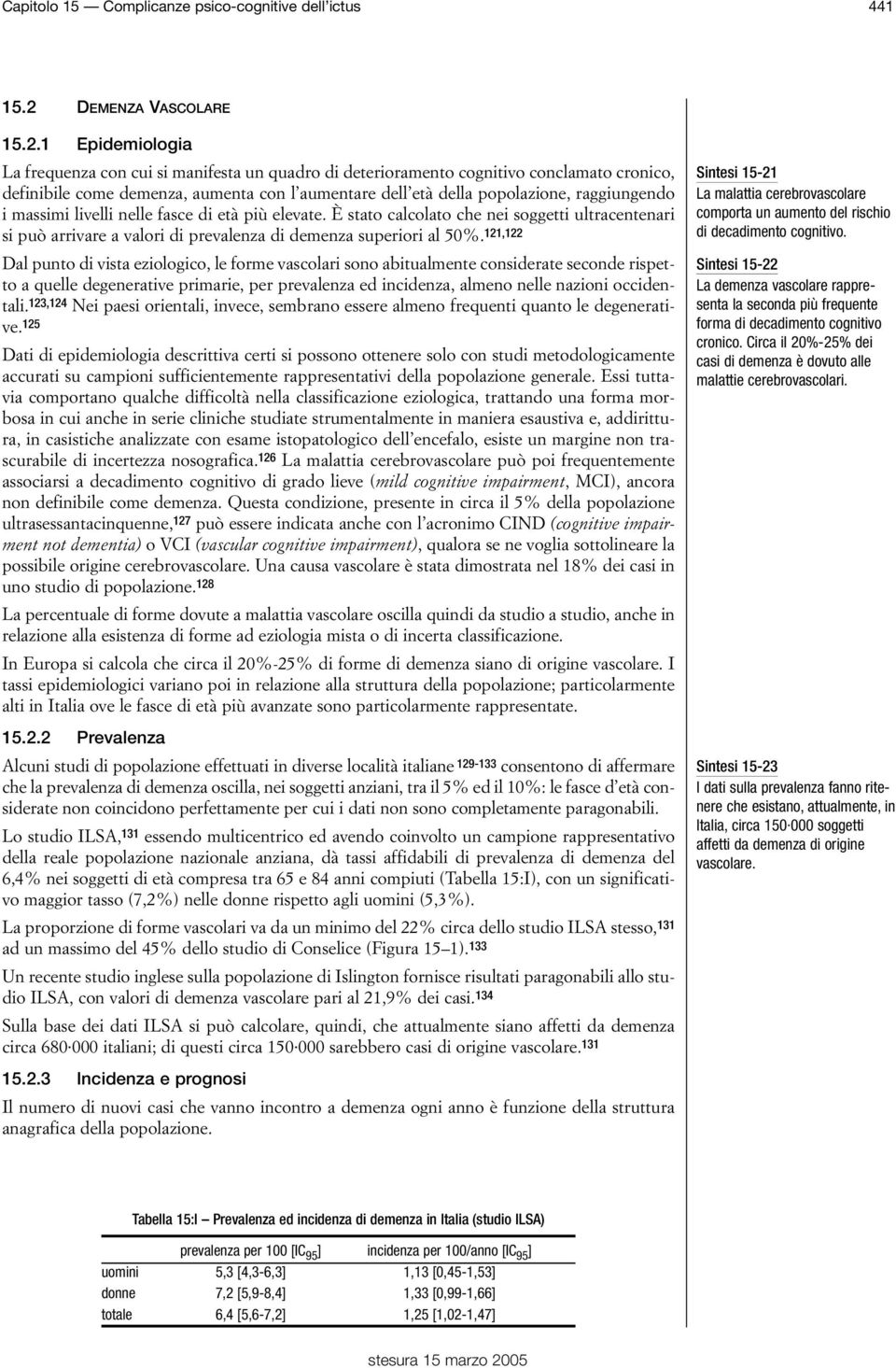 1 Epidemiologia La frequenza con cui si manifesta un quadro di deterioramento cognitivo conclamato cronico, definibile come demenza, aumenta con l aumentare dell età della popolazione, raggiungendo i