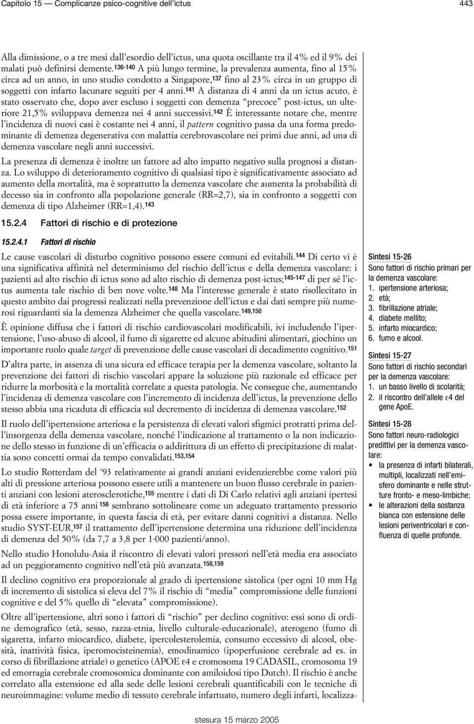 anni. 141 A distanza di 4 anni da un ictus acuto, è stato osservato che, dopo aver escluso i soggetti con demenza precoce post-ictus, un ulteriore 21,5% sviluppava demenza nei 4 anni successivi.