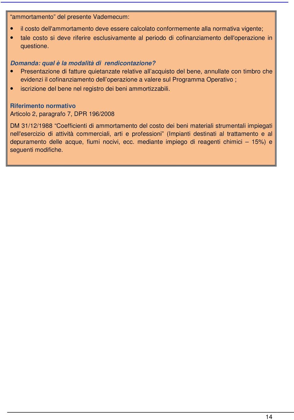 Presentazione di fatture quietanzate relative all acquisto del bene, annullate con timbro che evidenzi il cofinanziamento dell operazione a valere sul Programma Operativo ; iscrizione del bene nel