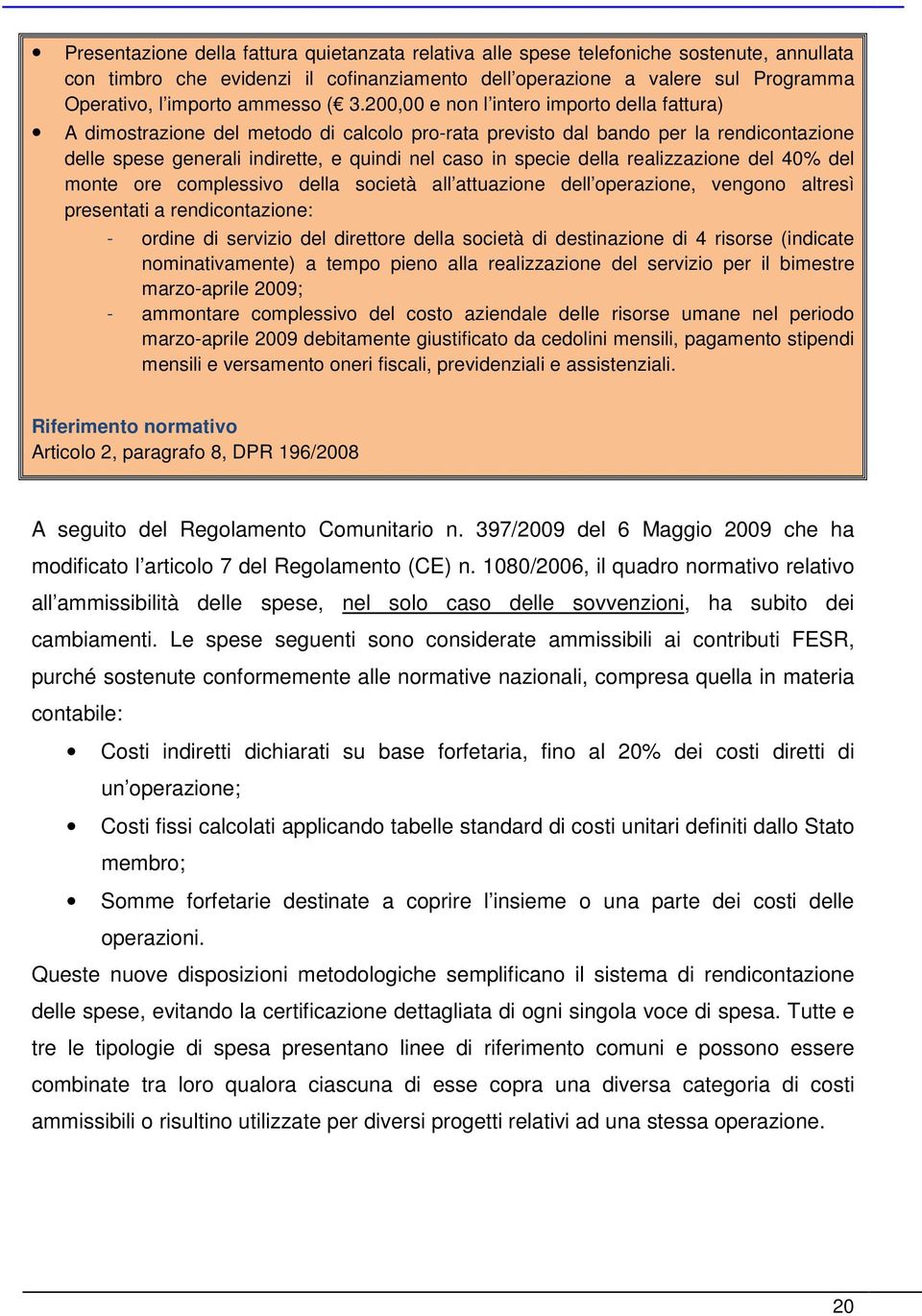 200,00 e non l intero importo della fattura) A dimostrazione del metodo di calcolo pro-rata previsto dal bando per la rendicontazione delle spese generali indirette, e quindi nel caso in specie della