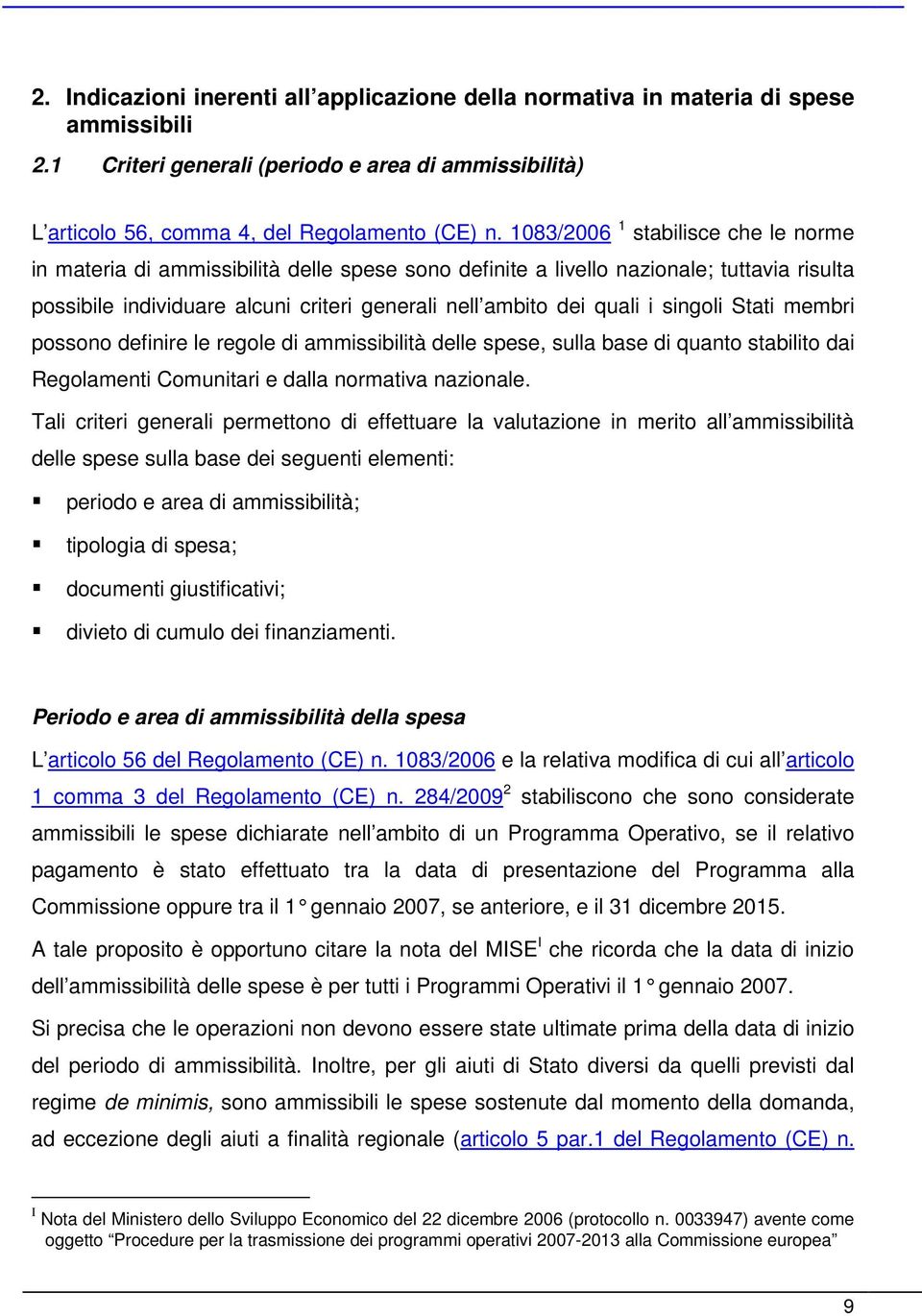 singoli Stati membri possono definire le regole di ammissibilità delle spese, sulla base di quanto stabilito dai Regolamenti Comunitari e dalla normativa nazionale.