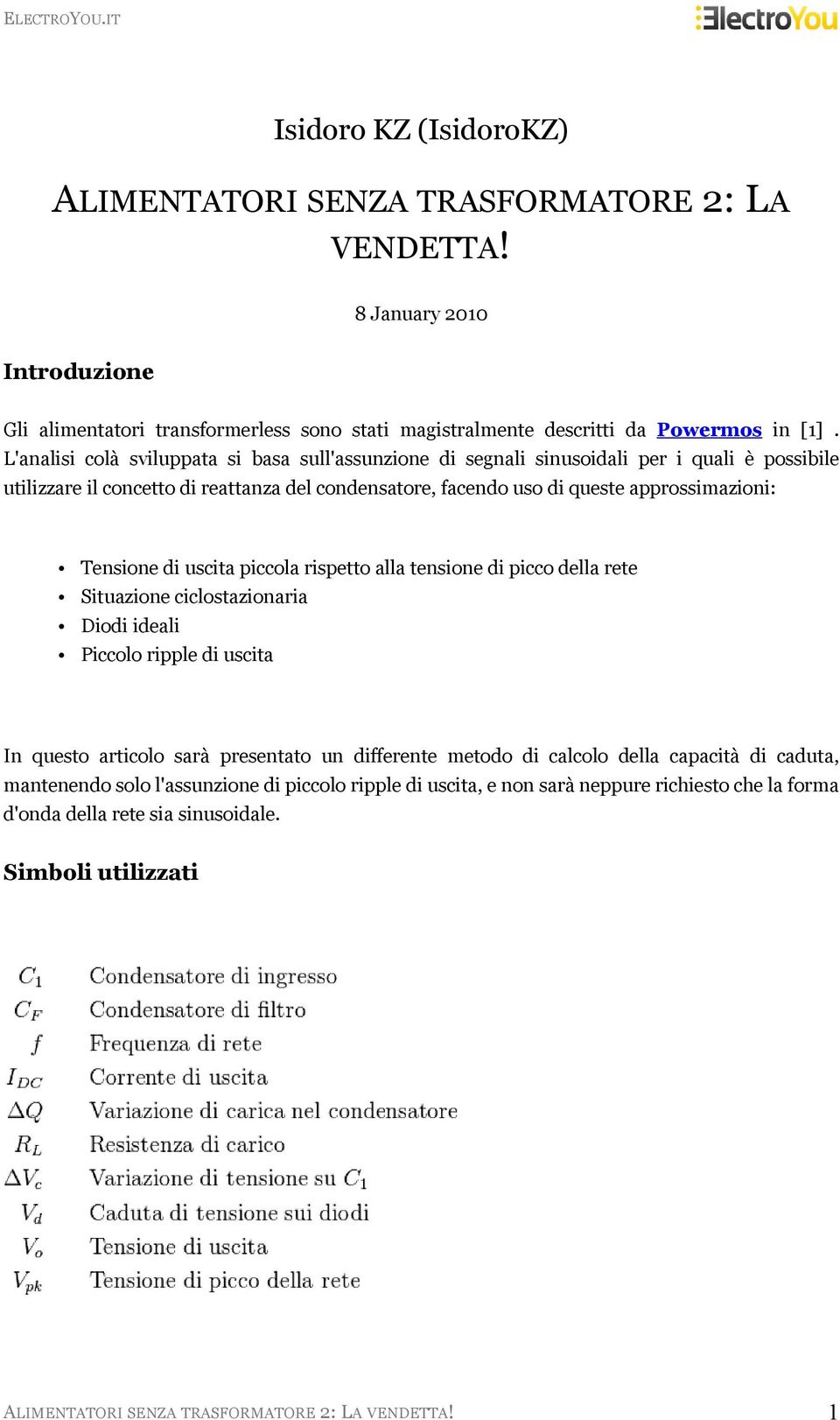 di uscita piccola rispetto alla tensione di picco della rete Situazione ciclostazionaria Diodi ideali Piccolo ripple di uscita In questo articolo sarà presentato un differente metodo di calcolo della