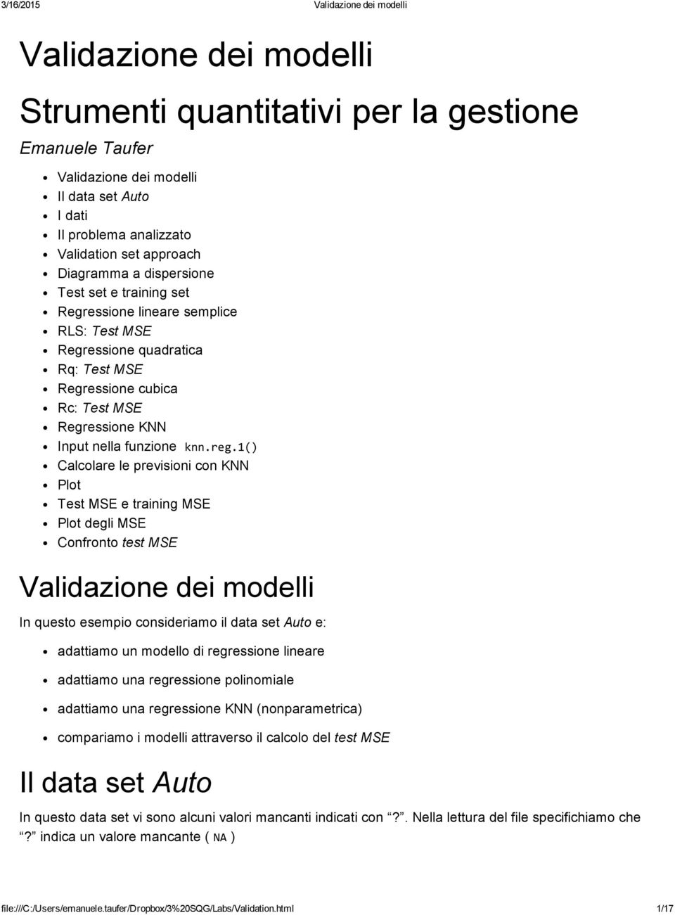 1() Calcolare le previsioni con KNN Plot Test MSE e training MSE Plot degli MSE Confronto test MSE Validazione dei modelli In questo esempio consideriamo il data set Auto e: adattiamo un modello di