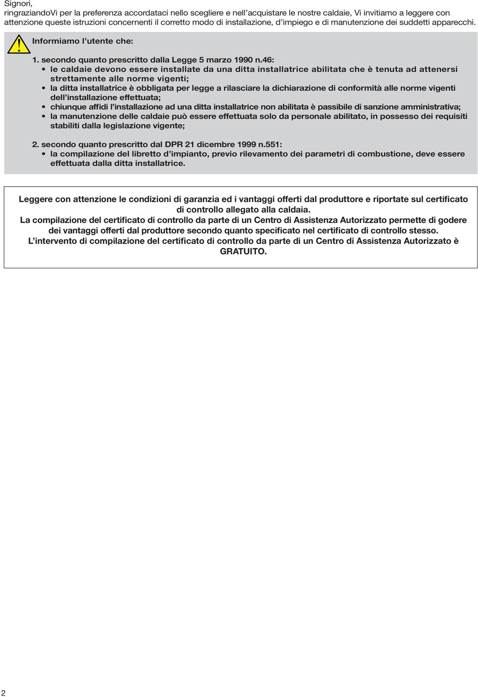 46: le caldaie devono essere installate da una ditta installatrice abilitata che è tenuta ad attenersi strettamente alle norme vigenti; la ditta installatrice è obbligata per legge a rilasciare la