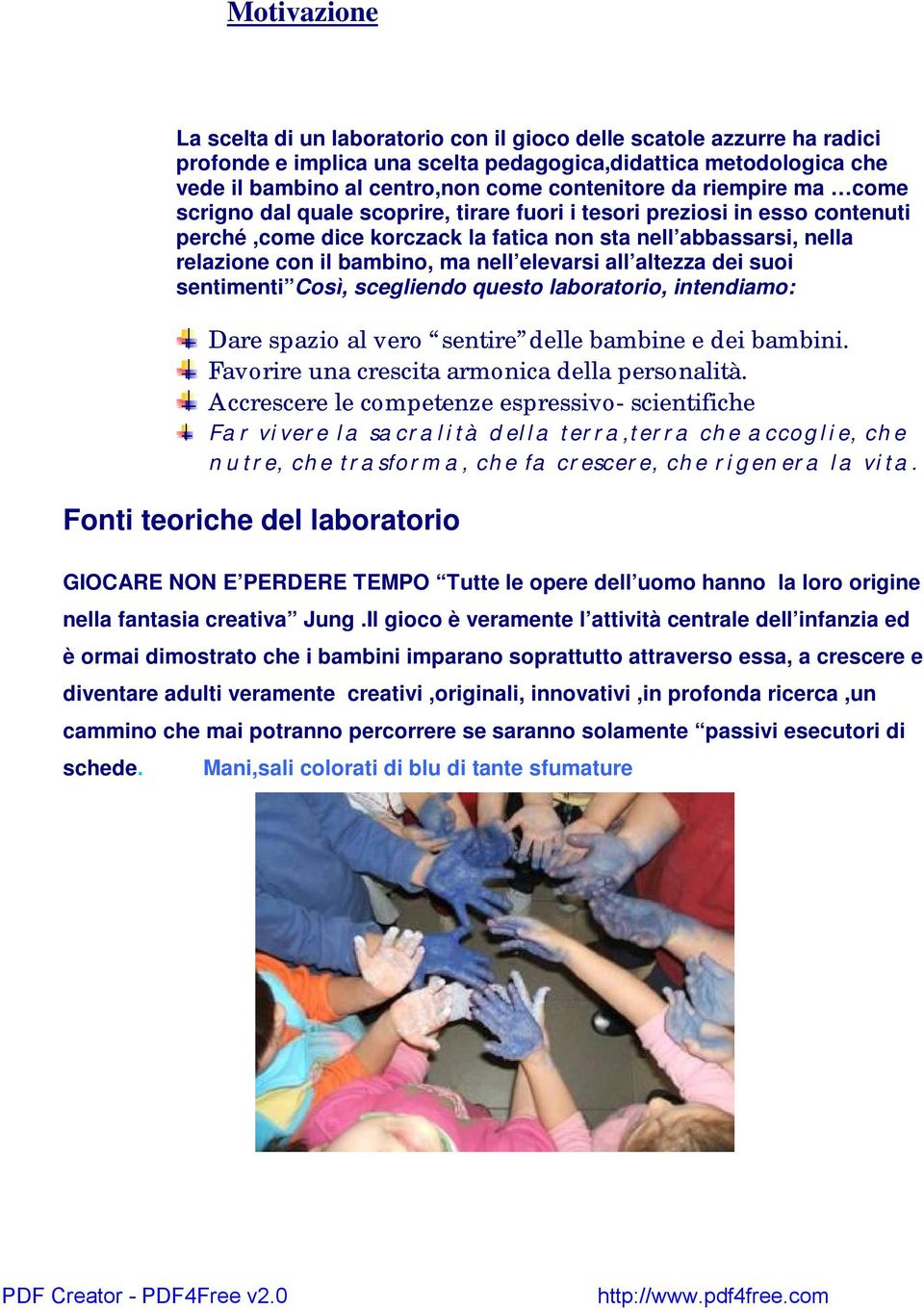 elevarsi all altezza dei suoi sentimenti Così, scegliendo questo laboratorio, intendiamo: Dare spazio al vero sentire delle bambine e dei bambini. Favorire una crescita armonica della personalità.