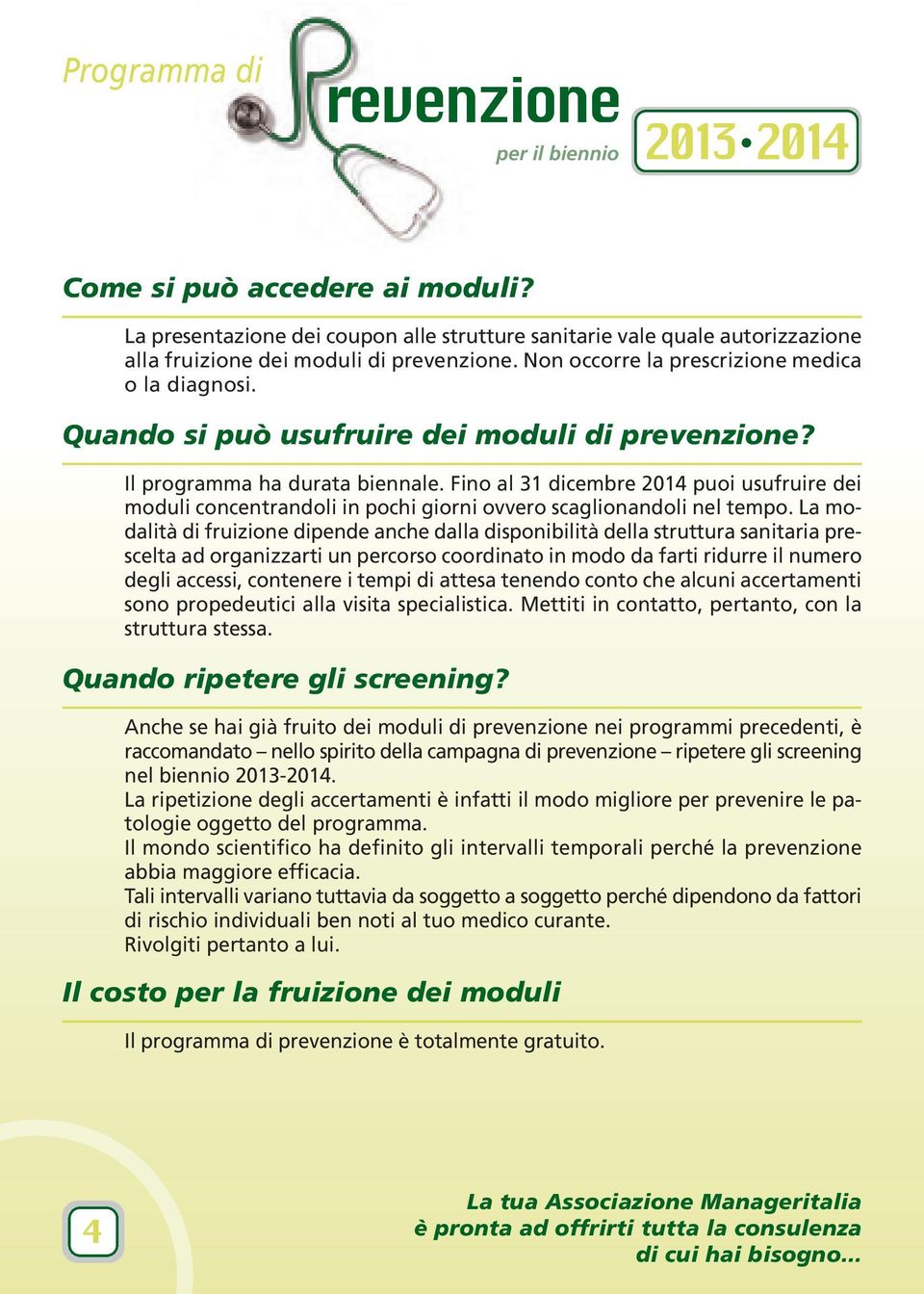 Quando si può usufruire dei moduli di prevenzione? Il programma ha durata biennale. Fino al 31 dicembre 2014 puoi usufruire dei moduli concentrandoli in pochi giorni ovvero scaglionandoli nel tempo.