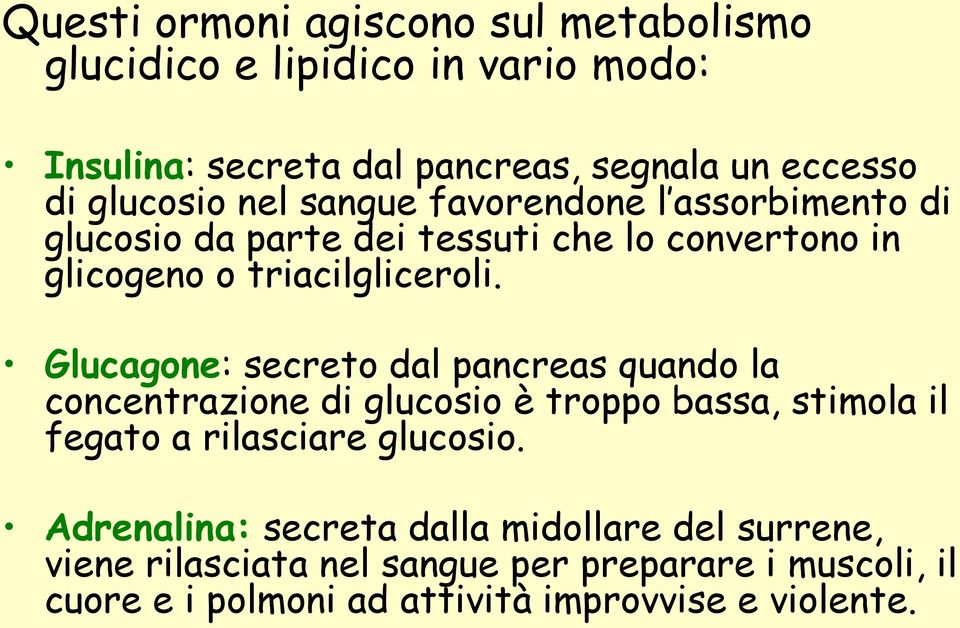 Glucagone: secreto dal pancreas quando la concentrazione di glucosio è troppo bassa, stimola il fegato a rilasciare glucosio.