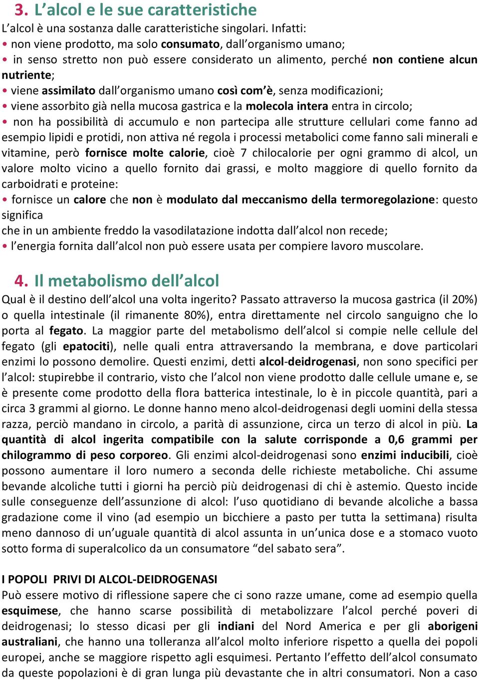 umano così com è, senza modificazioni; viene assorbito già nella mucosa gastrica e la molecola intera entra in circolo; non ha possibilità di accumulo e non partecipa alle strutture cellulari come