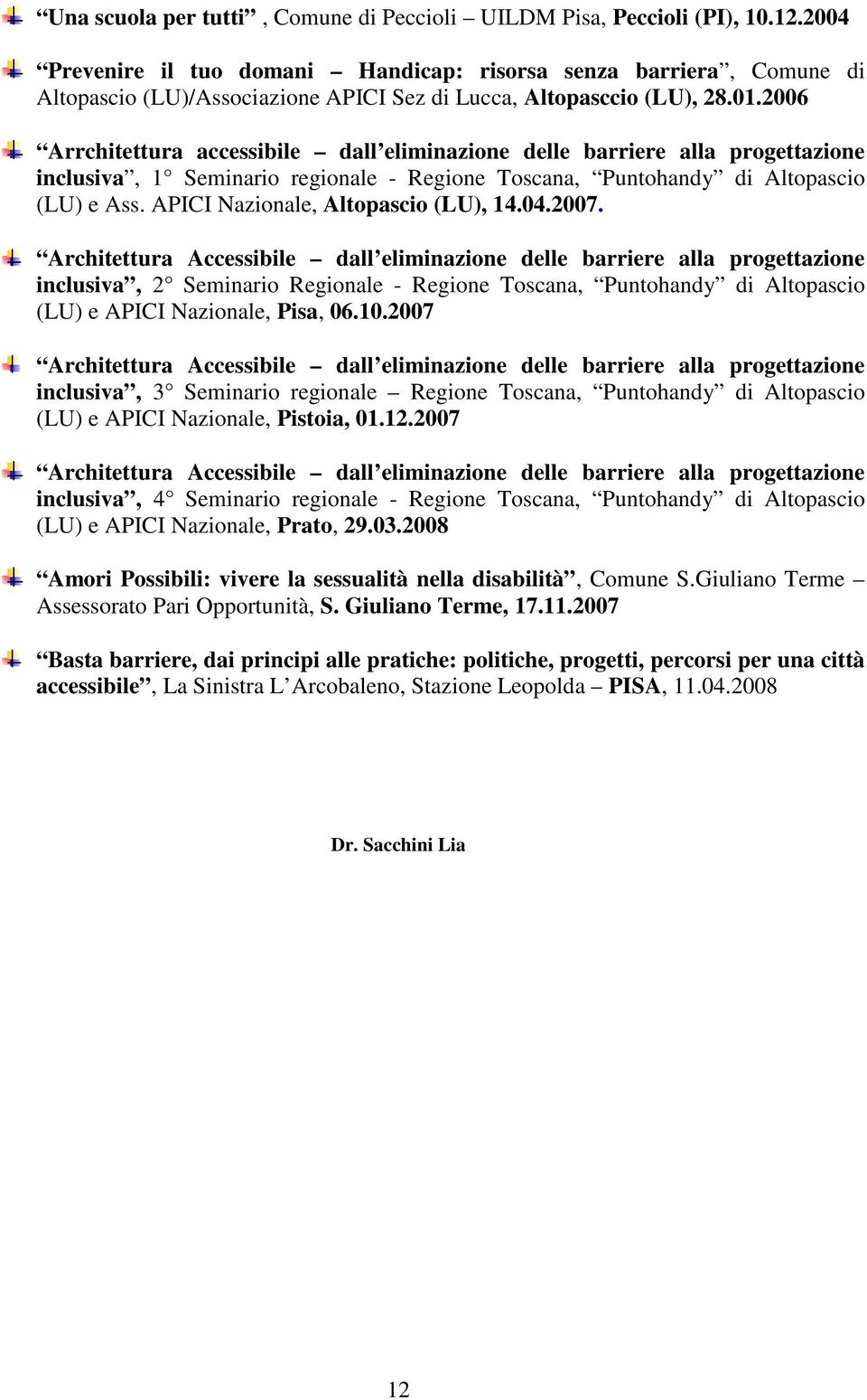2006 Arrchitettura accessibile dall eliminazione delle barriere alla progettazione inclusiva, 1 Seminario regionale - Regione Toscana, Puntohandy di Altopascio (LU) e Ass.