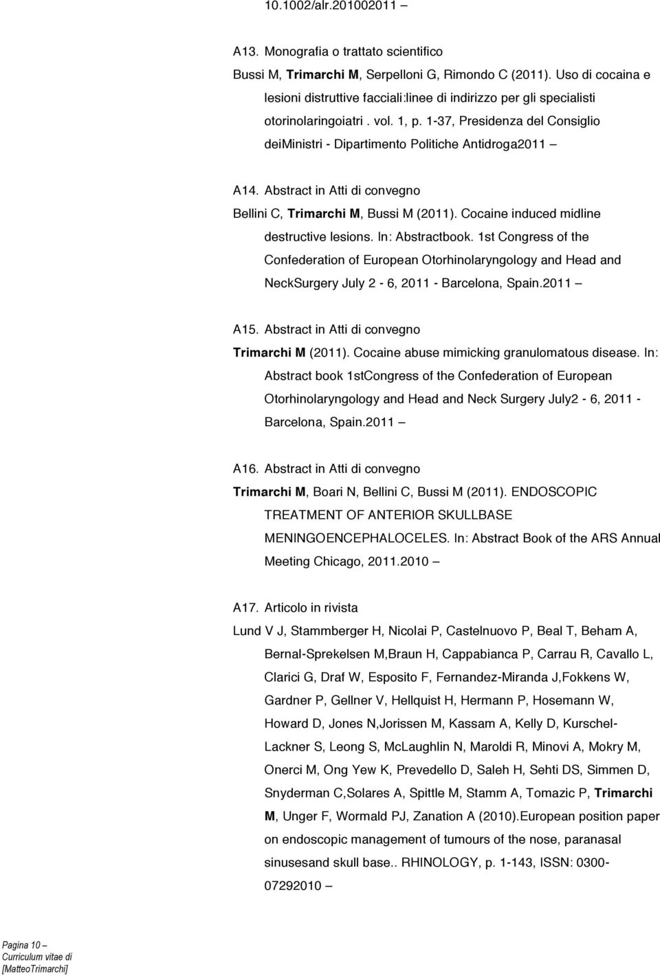 1-37, Presidenza del Consiglio deiministri - Dipartimento Politiche Antidroga2011 A14. Abstract in Atti di convegno Bellini C, Trimarchi M, Bussi M (2011). Cocaine induced midline destructive lesions.