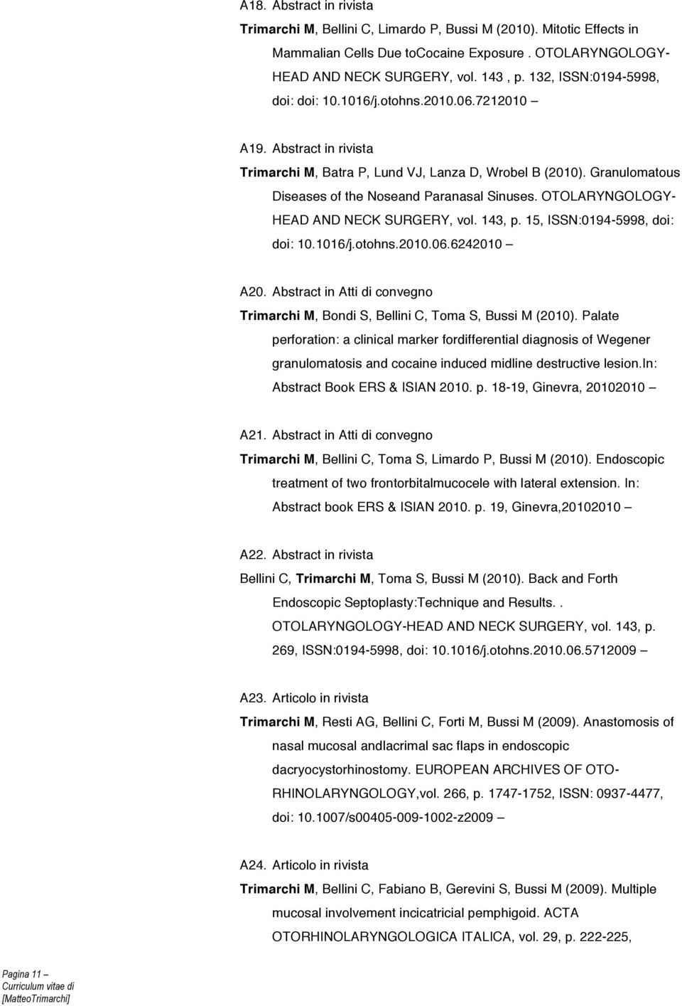 Granulomatous Diseases of the Noseand Paranasal Sinuses. OTOLARYNGOLOGY- HEAD AND NECK SURGERY, vol. 143, p. 15, ISSN:0194-5998, doi: doi: 10.1016/j.otohns.2010.06.6242010 A20.