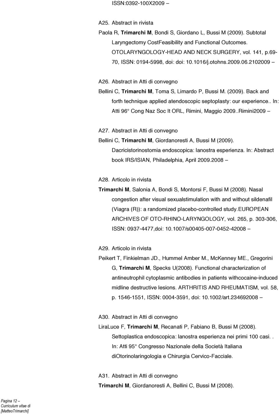 Abstract in Atti di convegno Bellini C, Trimarchi M, Toma S, Limardo P, Bussi M. (2009). Back and forth technique applied atendoscopic septoplasty: our experience.