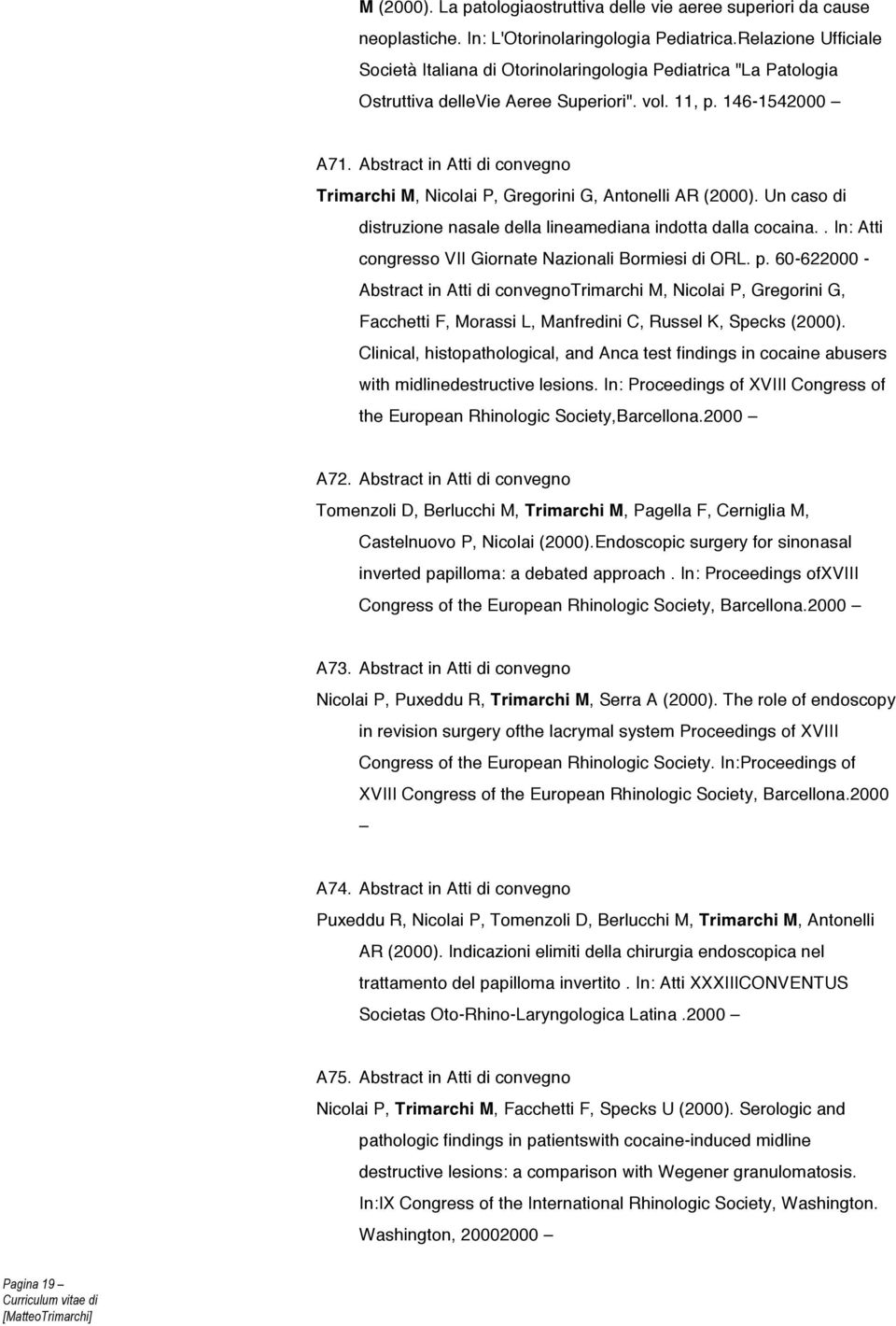 Abstract in Atti di convegno Trimarchi M, Nicolai P, Gregorini G, Antonelli AR (2000). Un caso di distruzione nasale della lineamediana indotta dalla cocaina.