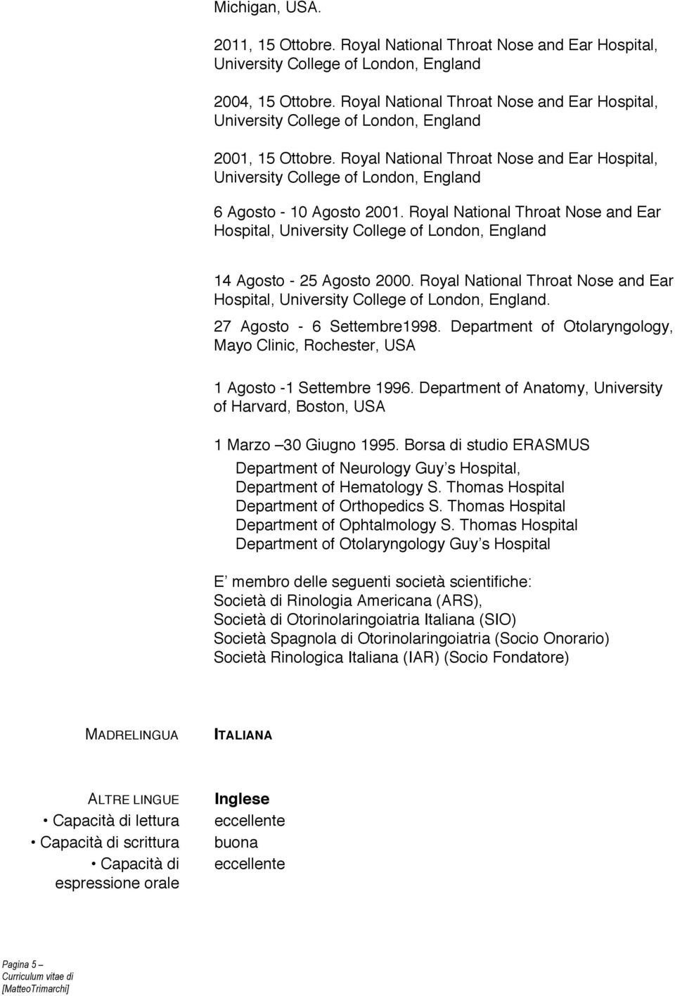 Royal National Throat Nose and Ear Hospital, University College of London, England 6 Agosto - 10 Agosto 2001.