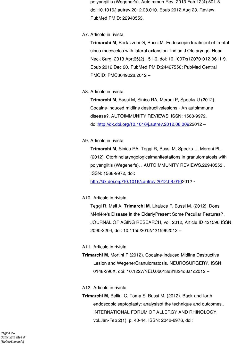 Epub 2012 Dec 20. PubMed PMID:24427556; PubMed Central PMCID: PMC3649028.2012 A8. Articolo in rivista. Trimarchi M, Bussi M, Sinico RA, Meroni P, Specks U (2012).