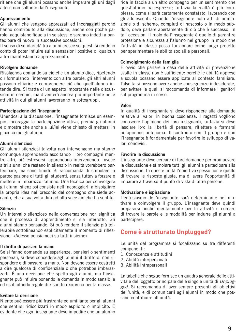 nuovo in successive occasioni. Il senso di solidarietà tra alunni cresce se questi si rendono conto di poter influire sulle sensazioni positive di qualcun altro manifestando apprezzamento.