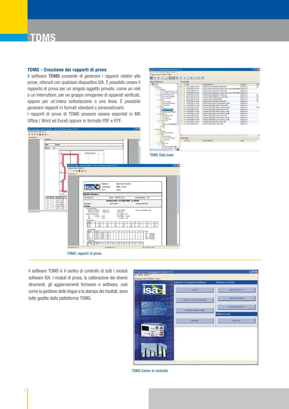 È possibile generare rapporti in formati standard o personalizzarli. I rapporti di prova di TDMS possono essere esportati in MS Office ( Word ed Excel) oppure in formato PDF e RTF.