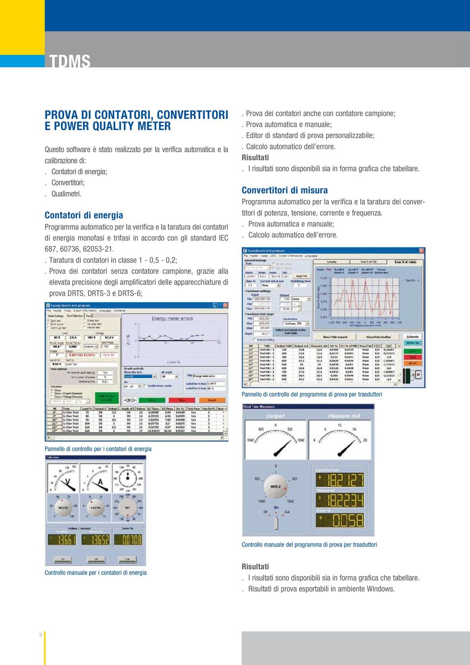 . Taratura di contatori in classe 1-0,5-0,2;. Prova dei contatori senza contatore campione, grazie alla elevata precisione degli amplificatori delle apparecchiature di prova DRTS, DRTS-3 e DRTS-6;.