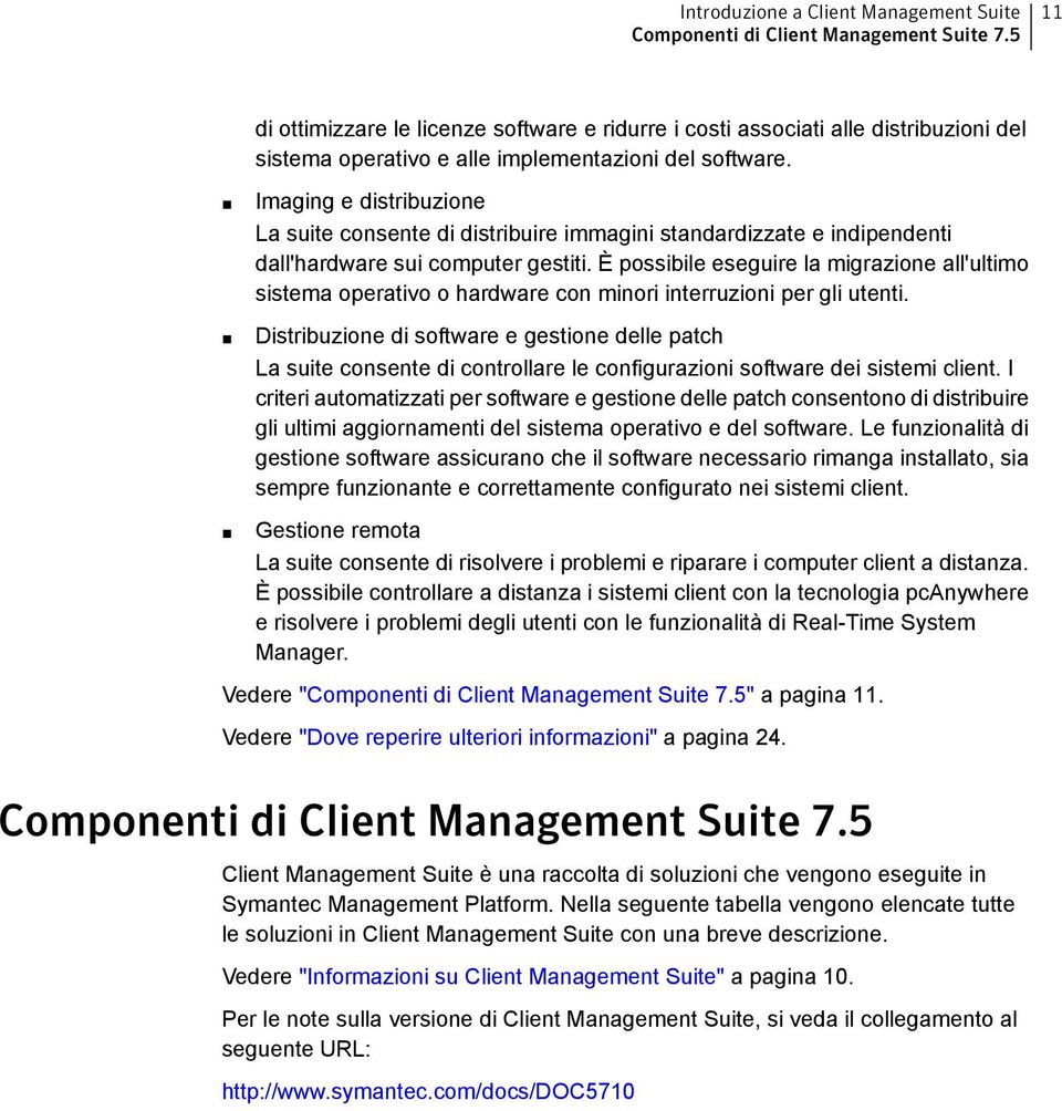 Imaging e distribuzione La suite consente di distribuire immagini standardizzate e indipendenti dall'hardware sui computer gestiti.