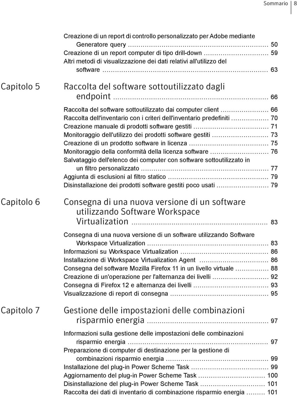 .. 66 Raccolta del software sottoutilizzato dai computer client... 66 Raccolta dell'inventario con i criteri dell'inventario predefiniti... 70 Creazione manuale di prodotti software gestiti.