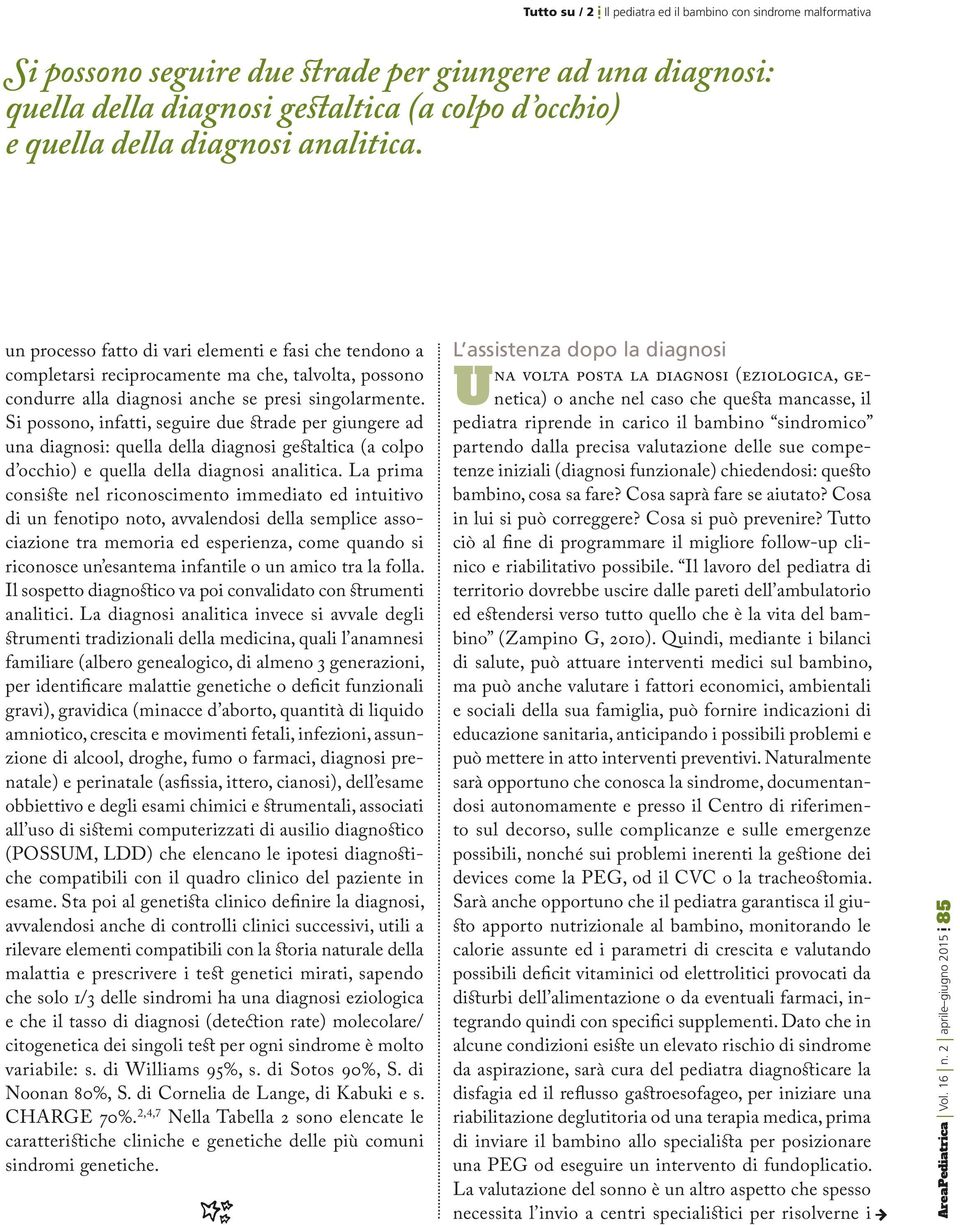 Si possono, infatti, seguire due strade per giungere ad una diagnosi: quella della diagnosi gestaltica (a colpo d occhio) e quella della diagnosi analitica.