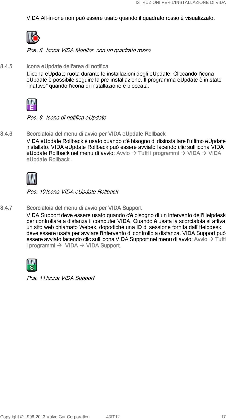 Il programma eupdate è in stato "inattivo" quando l'icona di installazione è bloccata. Pos. 9 Icona di notifica eupdate 8.4.