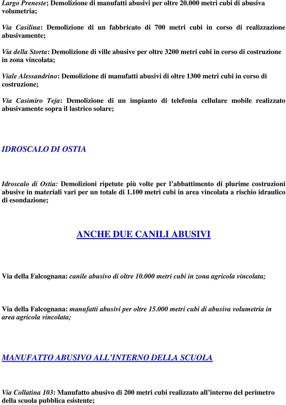 3200 metri cubi in corso di costruzione in zona vincolata; Viale Alessandrino: Demolizione di manufatti abusivi di oltre 1300 metri cubi in corso di costruzione; Via Casimiro Teja: Demolizione di un