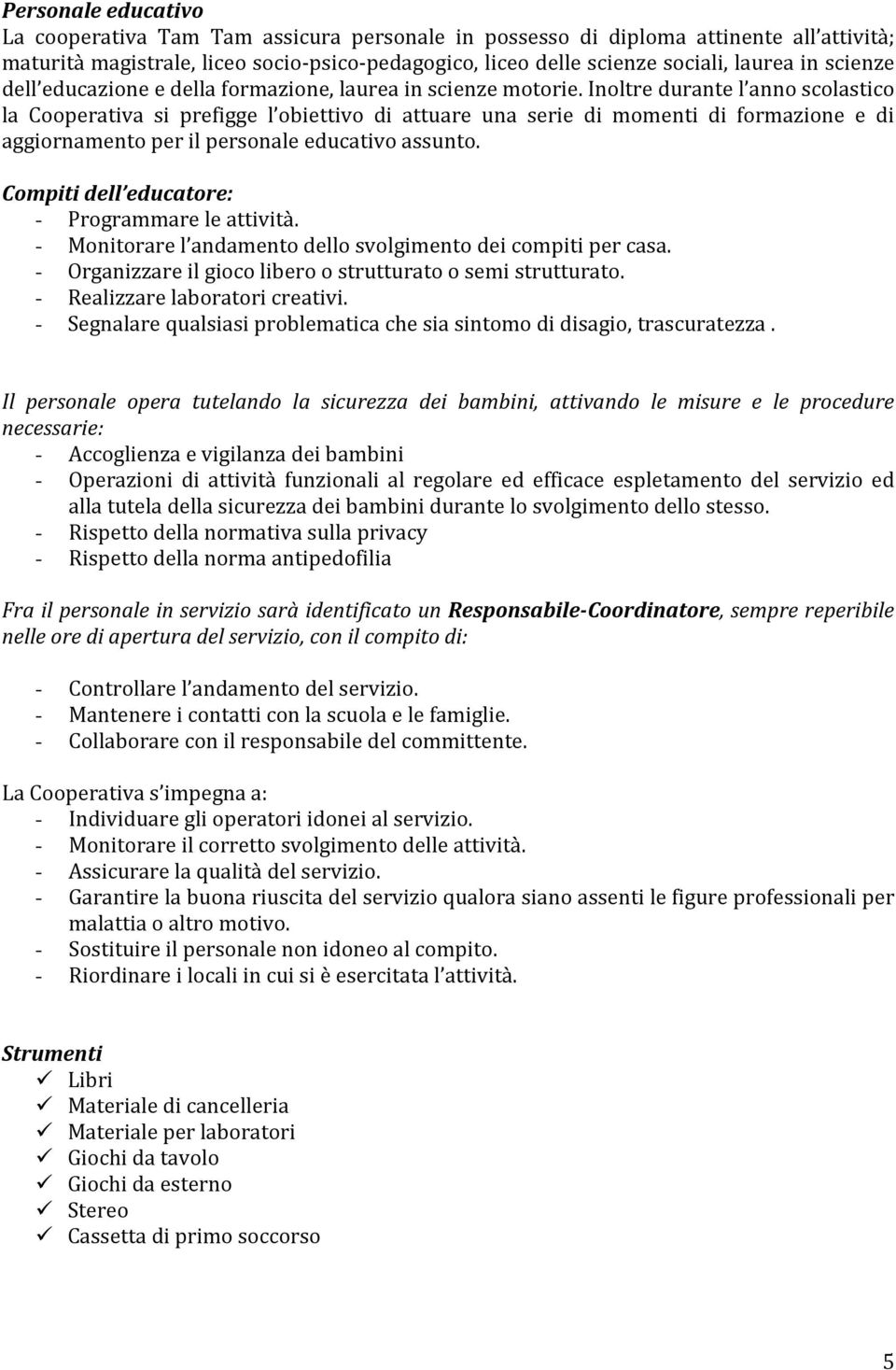 Inoltre durante l anno scolastico la Cooperativa si prefigge l obiettivo di attuare una serie di momenti di formazione e di aggiornamento per il personale educativo assunto.