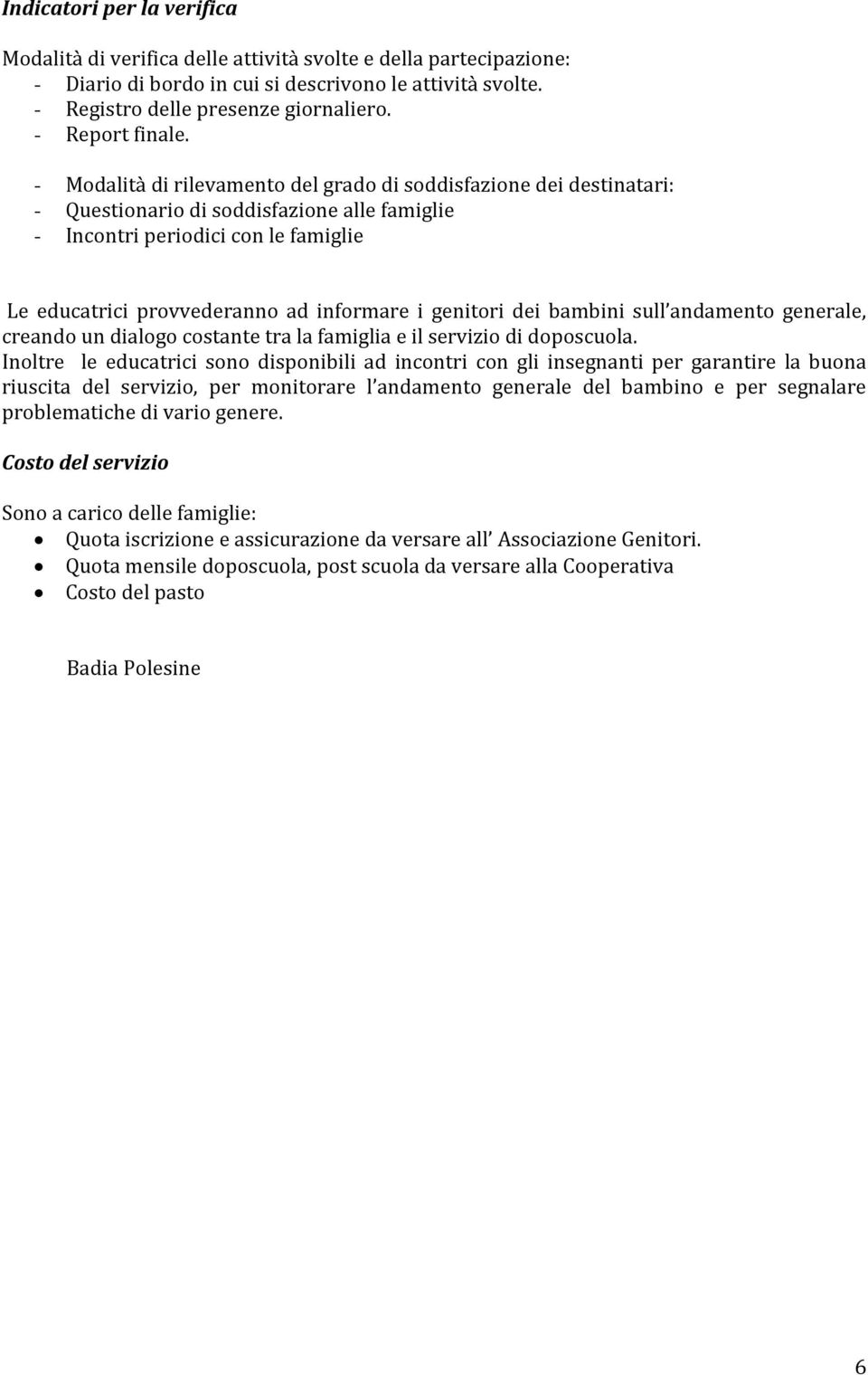 - Modalità di rilevamento del grado di soddisfazione dei destinatari: - Questionario di soddisfazione alle famiglie - Incontri periodici con le famiglie Le educatrici provvederanno ad informare i