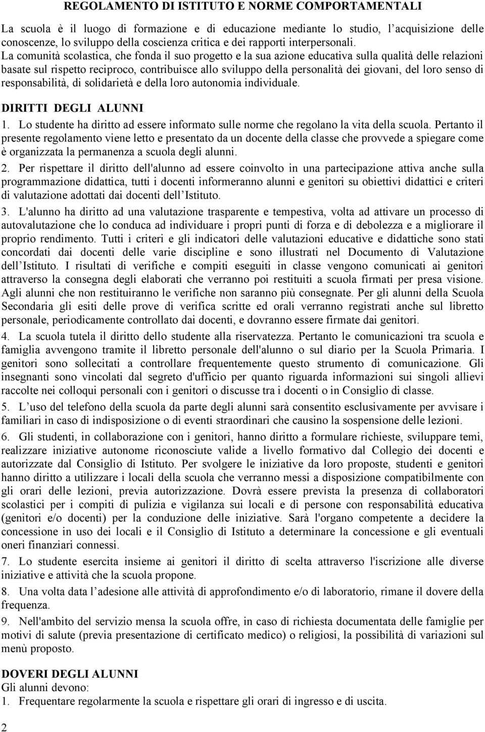 La comunità scolastica, che fonda il suo progetto e la sua azione educativa sulla qualità delle relazioni basate sul rispetto reciproco, contribuisce allo sviluppo della personalità dei giovani, del