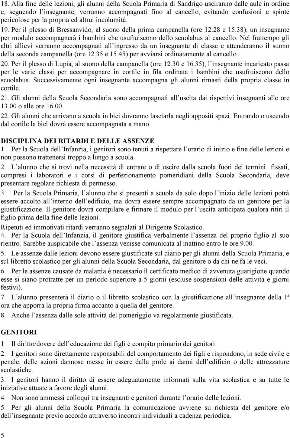 38), un insegnante per modulo accompagnerà i bambini che usufruiscono dello scuolabus al cancello.