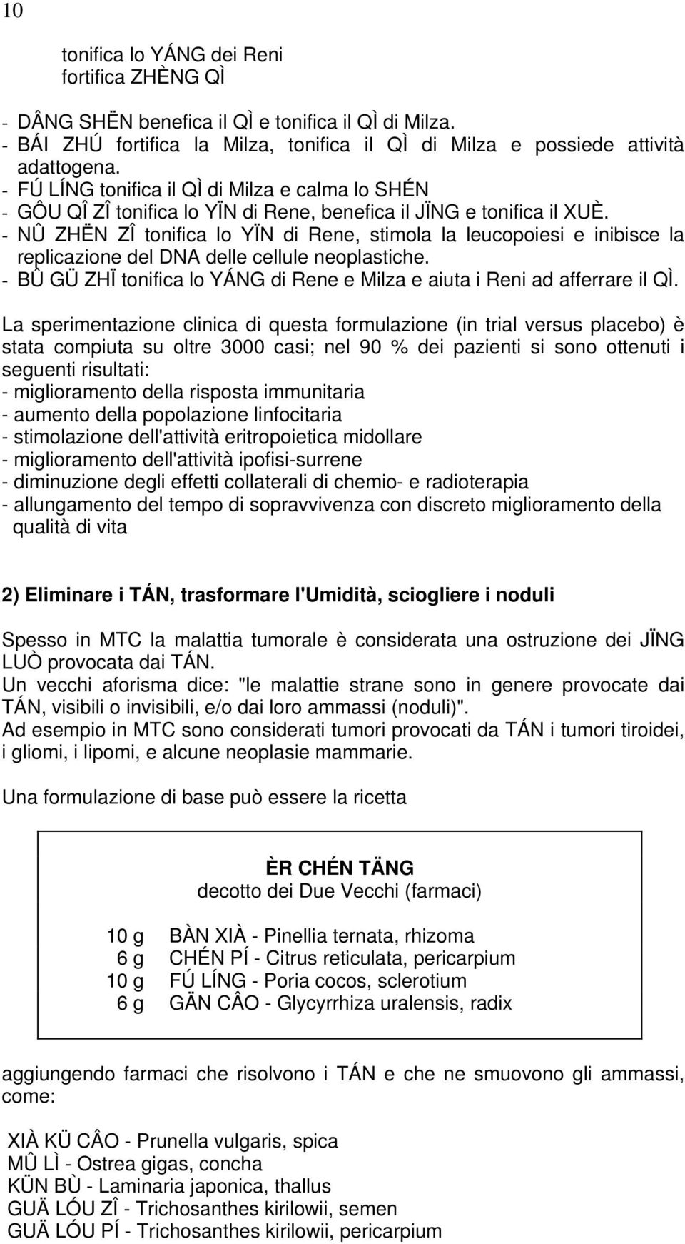 - NÛ ZHËN ZÎ tonifica lo YÏN di Rene, stimola la leucopoiesi e inibisce la replicazione del DNA delle cellule neoplastiche.