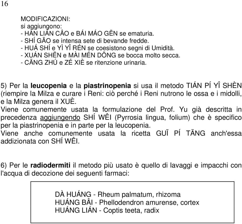 5) Per la leucopenia e la piastrinopenia si usa il metodo TIÁN PÍ YÎ SHÈN (riempire la Milza e curare i Reni: ciò perché i Reni nutrono le ossa e i midolli, e la Milza genera il XUÈ.