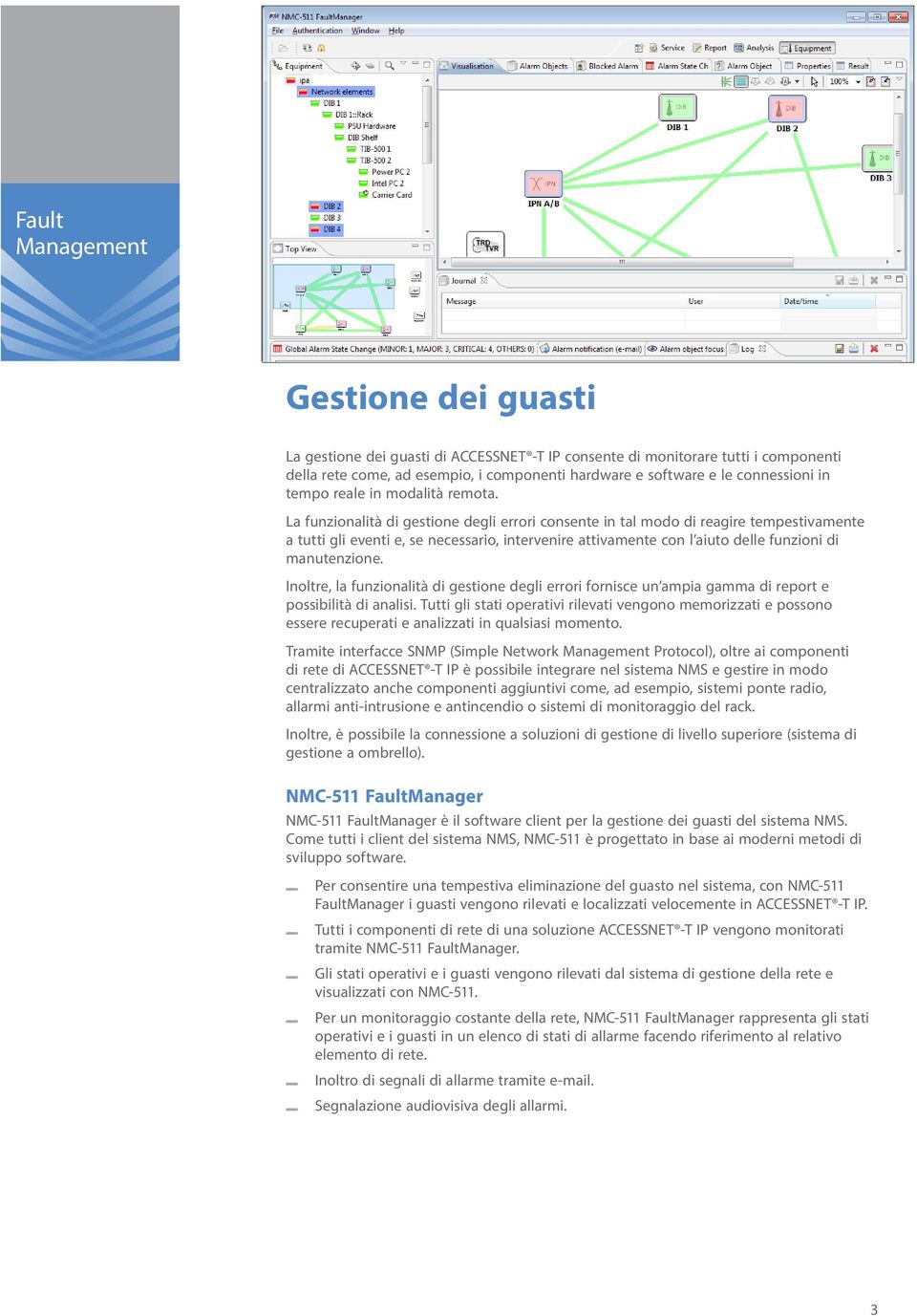 La funzionalità di gestione degli errori consente in tal modo di reagire tempestivamente a tutti gli eventi e, se necessario, intervenire attivamente con l aiuto delle funzioni di manutenzione.