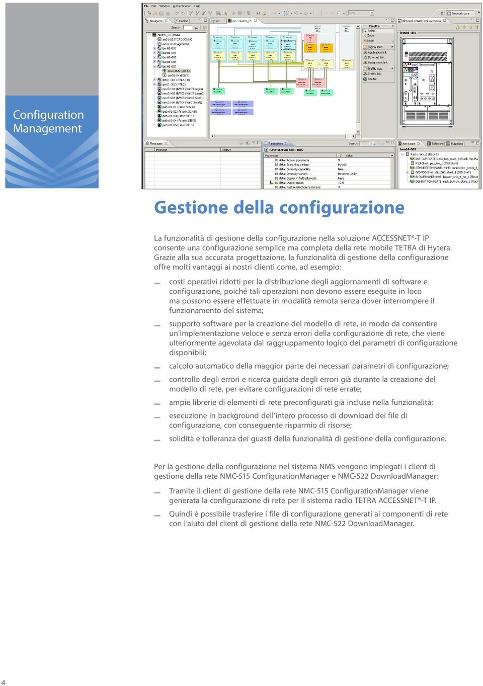 Grazie alla sua accurata progettazione, la funzionalità di gestione della configurazione offre molti vantaggi ai nostri clienti come, ad esempio: costi operativi ridotti per la distribuzione degli