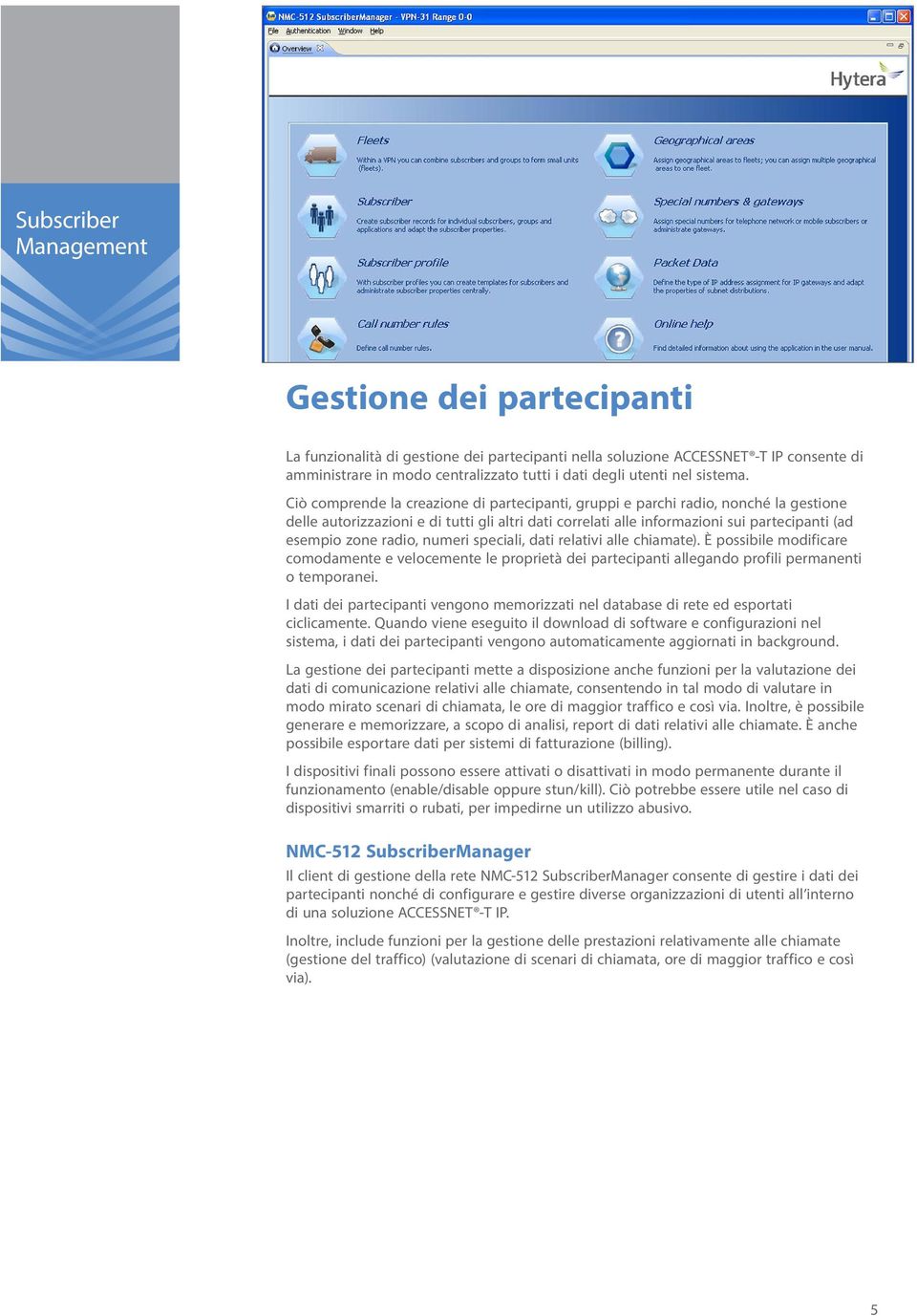 radio, numeri speciali, dati relativi alle chiamate). È possibile modificare comodamente e velocemente le proprietà dei partecipanti allegando profili permanenti o temporanei.