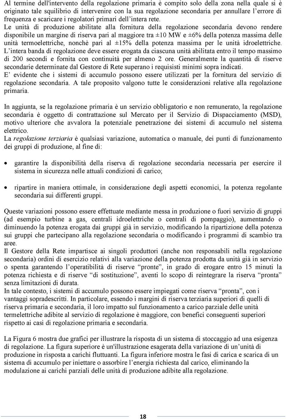 Le unità di produzione abilitate alla fornitura della regolazione secondaria devono rendere disponibile un margine di riserva pari al maggiore tra ±10 MW e ±6% della potenza massima delle unità