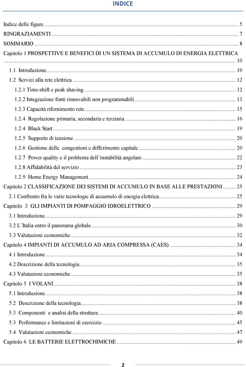 .. 16 1.2.4 Black Start... 19 1.2.5 Supporto di tensione... 20 1.2.6 Gestione delle congestioni e differimento capitale... 20 1.2.7 Power quality e il problema dell instabilità angolare... 22 1.2.8 Affidabilità del servizio.