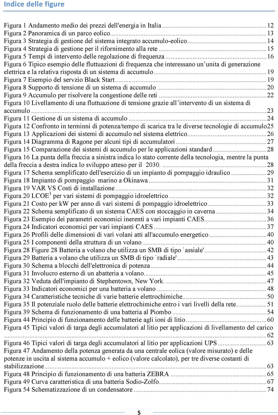 .. 16 Figura 6 Tipico esempio delle fluttuazioni di frequenza che interessano un unita di generazione elettrica e la relativa risposta di un sistema di accumulo.